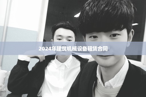 2024年建筑机械设备租赁合同