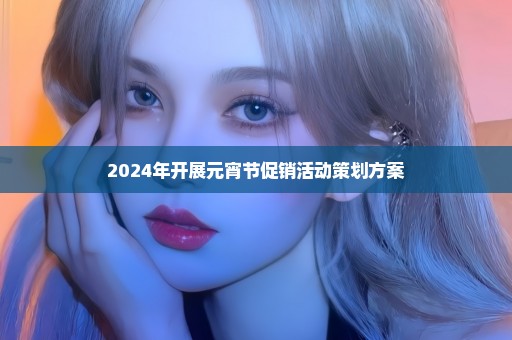 2024年开展元宵节促销活动策划方案