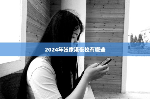 2024年张家港夜校有哪些