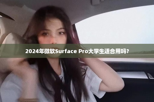 2024年微软Surface Pro大学生适合用吗？
