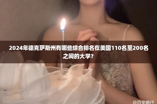 2024年德克萨斯州有哪些综合排名在美国110名至200名之间的大学？