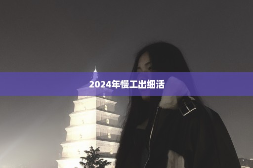 2024年慢工出细活