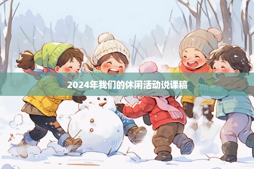 2024年我们的休闲活动说课稿