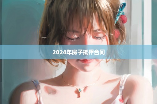 2024年房子抵押合同
