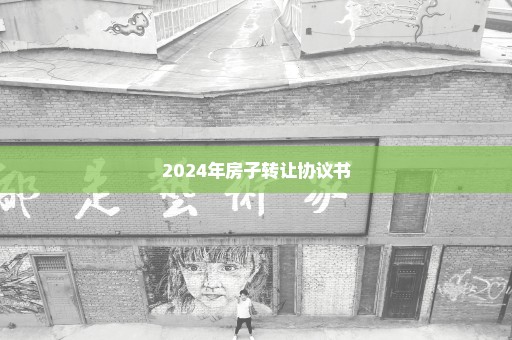 2024年房子转让协议书