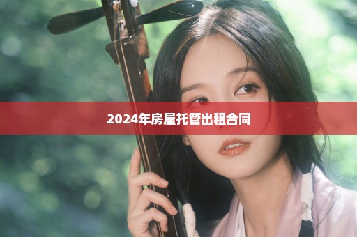 2024年房屋托管出租合同