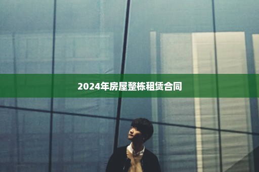 2024年房屋整栋租赁合同