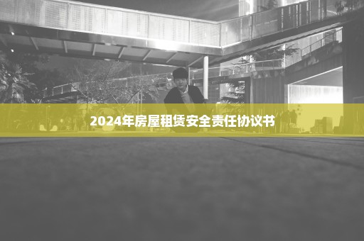 2024年房屋租赁安全责任协议书