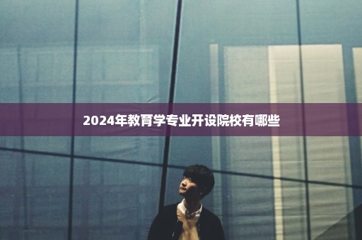 2024年教育学专业开设院校有哪些