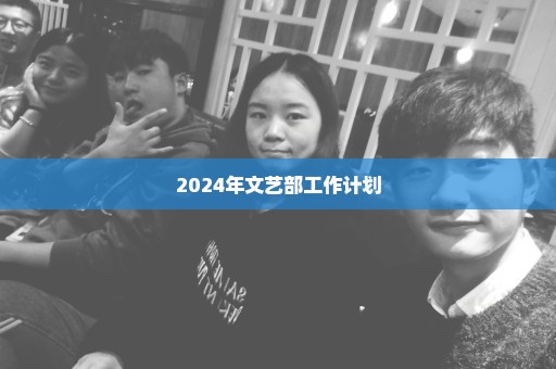 2024年文艺部工作计划