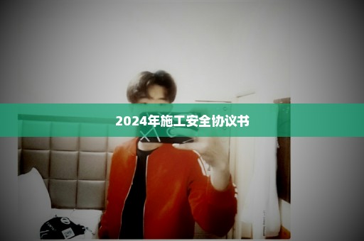 2024年施工安全协议书