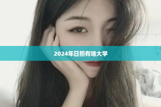 2024年日照有啥大学