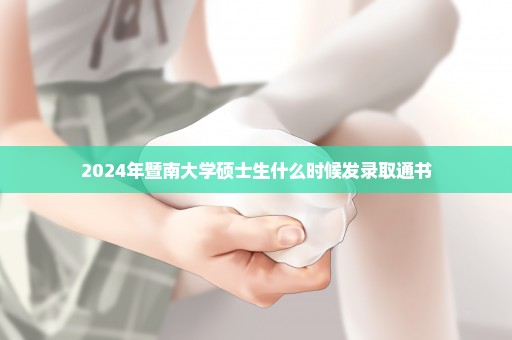 2024年暨南大学硕士生什么时候发录取通书
