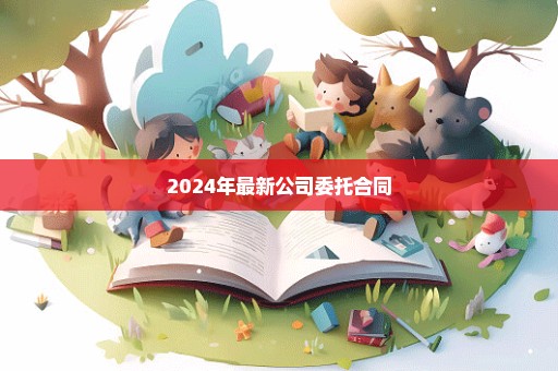 2024年最新公司委托合同