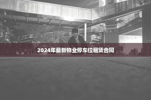 2024年最新物业停车位租赁合同