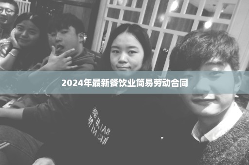 2024年最新餐饮业简易劳动合同
