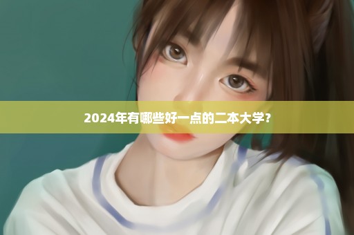 2024年有哪些好一点的二本大学？