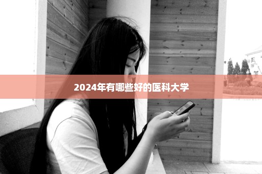 2024年有哪些好的医科大学