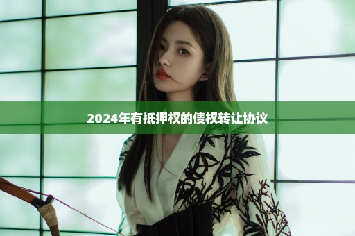 2024年有抵押权的债权转让协议