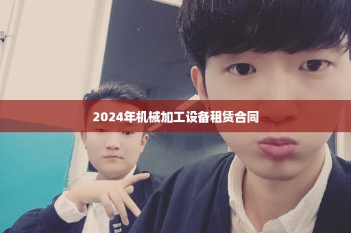 2024年机械加工设备租赁合同