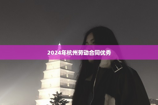 2024年杭州劳动合同优秀