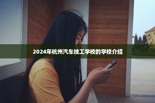 2024年杭州汽车技工学校的学校介绍