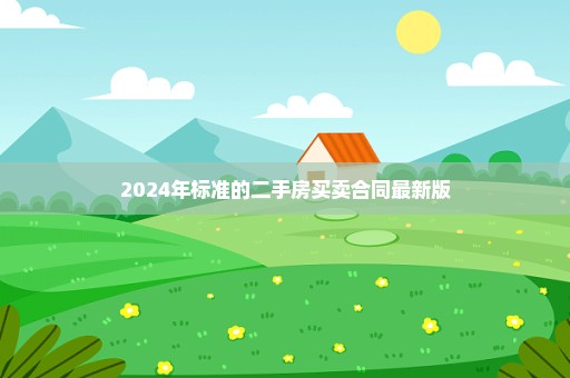 2024年标准的二手房买卖合同最新版