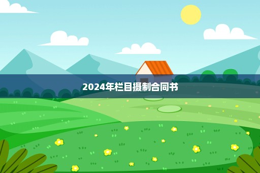 2024年栏目摄制合同书