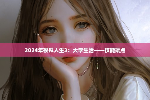 2024年模拟人生3：大学生活——技能玩点