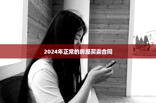 2024年正常的房屋买卖合同