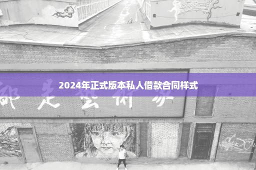 2024年正式版本私人借款合同样式