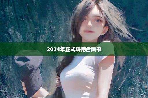 2024年正式聘用合同书