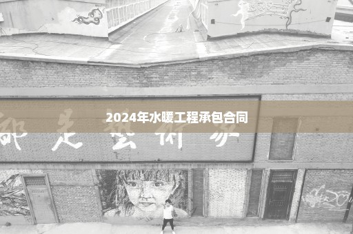 2024年水暖工程承包合同