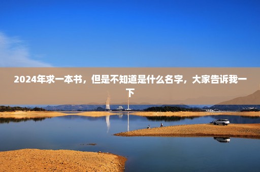 2024年求一本书，但是不知道是什么名字，大家告诉我一下