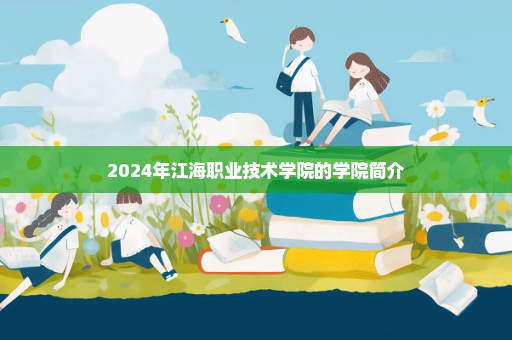 2024年江海职业技术学院的学院简介