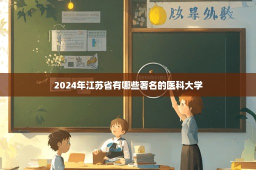 2024年江苏省有哪些著名的医科大学