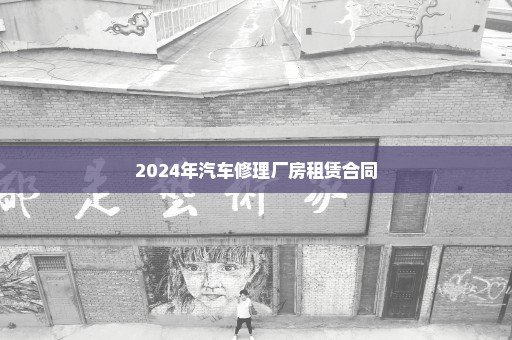 2024年汽车修理厂房租赁合同