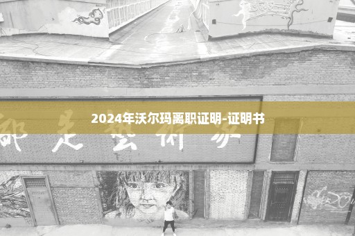 2024年沃尔玛离职证明-证明书