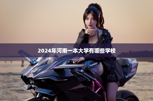 2024年河南一本大学有哪些学校