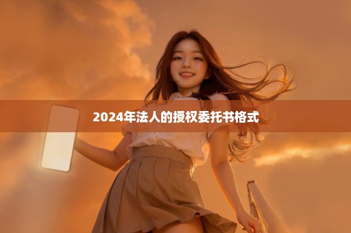 2024年法人的授权委托书格式