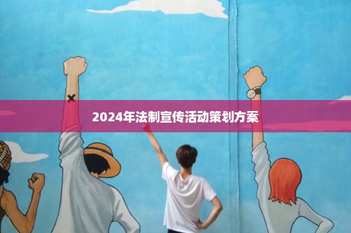 2024年法制宣传活动策划方案