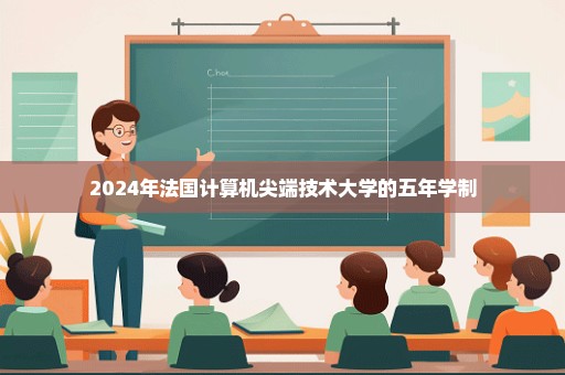 2024年法国计算机尖端技术大学的五年学制
