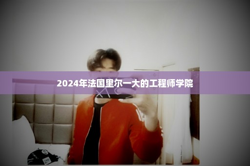 2024年法国里尔一大的工程师学院