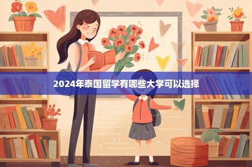 2024年泰国留学有哪些大学可以选择