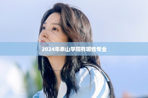 2024年泰山学院有哪些专业
