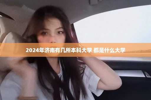 2024年济南有几所本科大学 都是什么大学