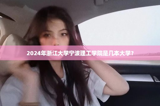 2024年浙江大学宁波理工学院是几本大学？