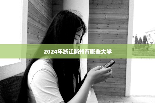 2024年浙江衢州有哪些大学