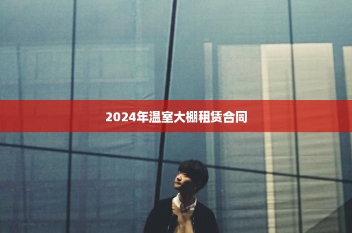 2024年温室大棚租赁合同