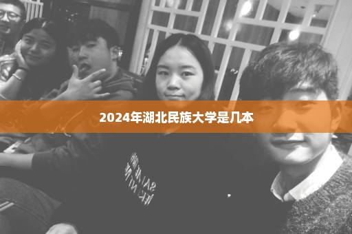 2024年湖北民族大学是几本